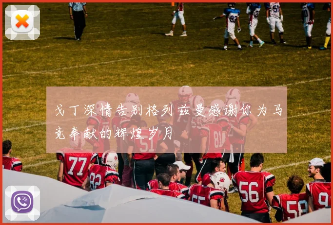 戈丁深情告别格列兹曼感谢你为马竞奉献的辉煌岁月