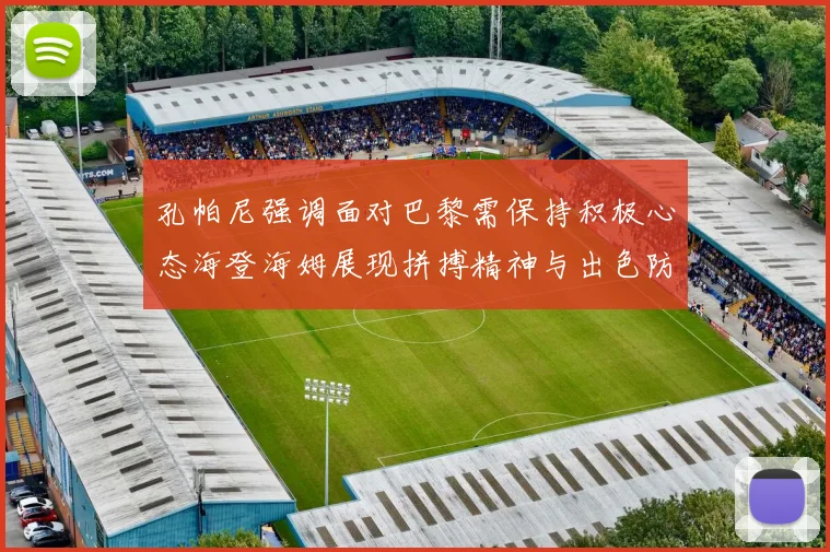 孔帕尼强调面对巴黎需保持积极心态海登海姆展现拼搏精神与出色防守能力